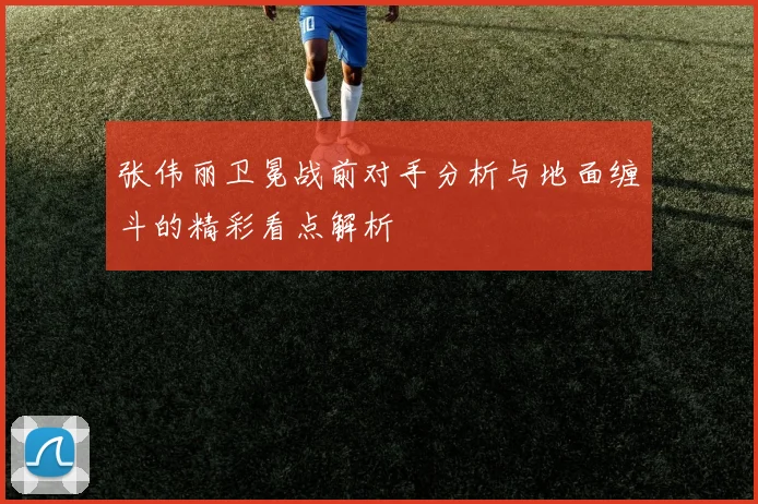 张伟丽卫冕战前对手分析与地面缠斗的精彩看点解析